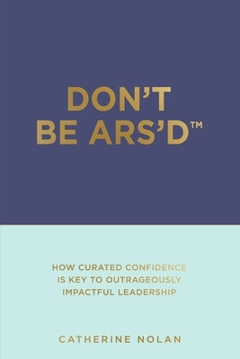 Don't Be ARS'D: At Risk of Self-Doubt by Nolan, Catherine