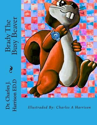 Brady The Busy Beaver: A Children's Book by Harrison, Charles a.