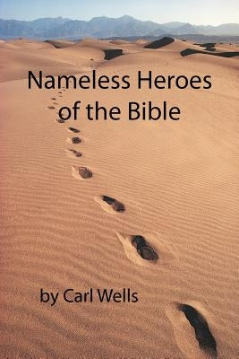 Nameless Heroes of the Bible by Wells, Carl