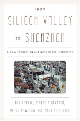 From Silicon Valley to Shenzhen: Global Production and Work in the IT Industry by Lüthje, Boy