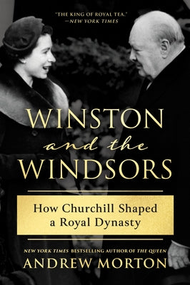 Winston and the Windsors: How Churchill Shaped a Royal Dynasty by Morton, Andrew