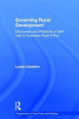 Governing Rural Development: Discourses and Practices of Self-help in Australian Rural Policy by Cheshire, Lynda