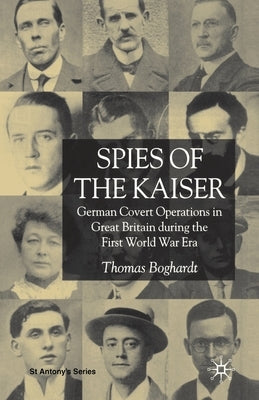 Spies of the Kaiser: German Covert Operations in Great Britain During the First World War Era by Boghardt, T.