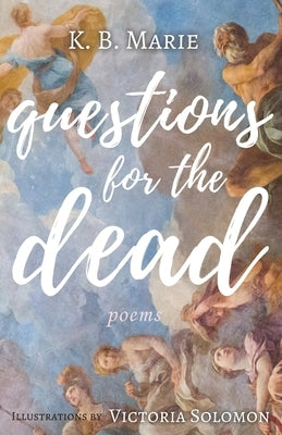 Questions for the Dead: Poems by Marie, K. B.