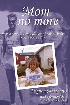 Mom No More: Coping with the Late-Life Loss of Adult Children - One Woman's Story by Matthews, Mignon