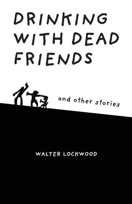 Drinking With Dead Friends and other stories by Lockwood, Walter