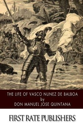 The Life of Vasco Nunez de Balboa by Quintana, Don Manuel Jose