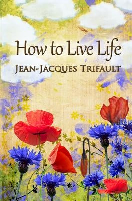 How to Live Life by Trifault, Jean-Jacques a.