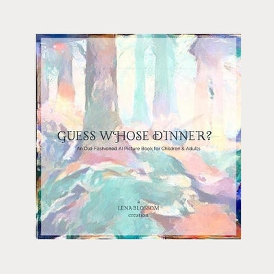 Guess Whose Dinner?: An Old-Fashioned AI Picture Book for Children & Adults by Blossom, Lena
