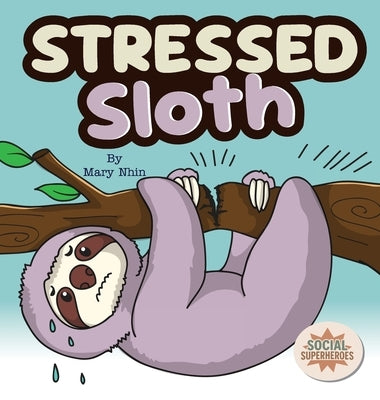 Stressed Sloth: A Slow and Steady Rhyming Guide to Calming Down by Nhin, Mary