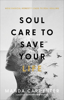 Soul Care to Save Your Life: How Radical Honesty Leads to Real Healing by Carpenter, Manda