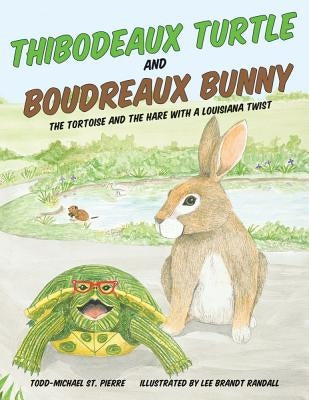 Thibodeaux Turtle and Boudreaux Bunny: The Tortoise and the Hare with a Louisiana Twist by St Pierre, Todd-Michael