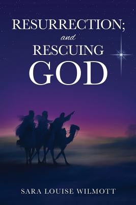 RESURRECTION; and RESCUING GOD by Wilmott, Sara Louise