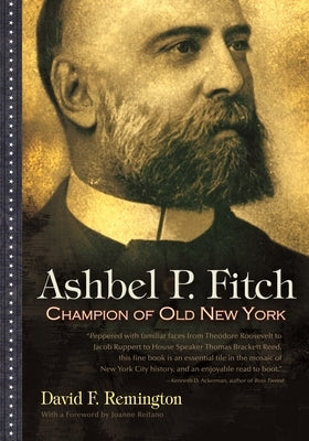 Ashbel P. Fitch: Champion of Old New York by Remington, David F.