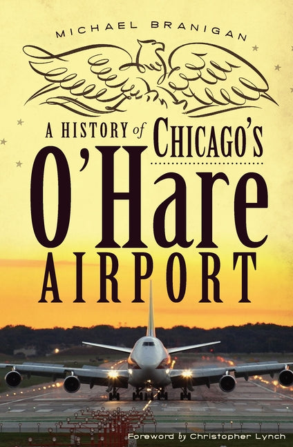 A History of Chicago's O'Hare Airport by Branigan, Michael