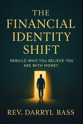The Financial Identity Shift: Rebuild Who You Believe You Are with Money by Bass, Darryl