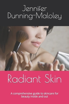 Radiant Skin: A comprehensive guide to skincare for beauty inside and out by Dunning-Maloley, Jennifer