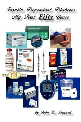 Insulin Dependent Diabetes My First Fifty Years by Bennett, John R.
