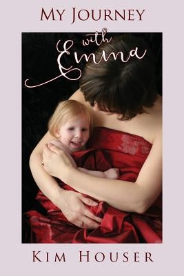 My Journey with Emma: A Memoir of Healing, Hope, and Truth by Houser, Kim