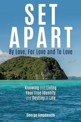 Set Apart: By Love, For Love And to Love by Amponsem, George