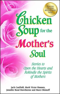 Chicken Soup for the Mother's Soul: Stories to Open the Hearts and Rekindle the Spirits of Mothers by Canfield, Jack