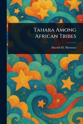 Tahara Among African Tribes by Sherman, Harold M. (Harold Morrow)