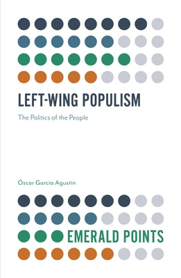 Left-Wing Populism: The Politics of the People by Agustín, Óscar García