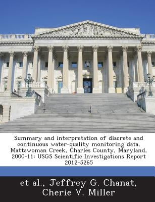 Summary and interpretation of discrete and continuous water-quality monitoring data, Mattawoman Creek, Charles County, Maryland, 2000-11: USGS Scienti by Et Al