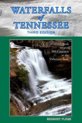 Waterfalls of Tennessee: Guidebook to over 300 Cataracts in the Volunteer State by Plumb, Gregory A.