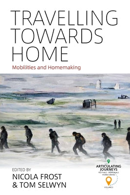 Travelling Towards Home: Mobilities and Homemaking by Frost, Nicola