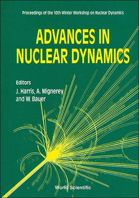 Advances in Nuclear Dynamics - Proceedings of the 10th Winter Workshop on Nuclear Dynamics by Bauer, Wolfgang W.