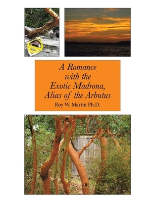 A Romance with the Exotic Madrona, Alias of the Arbutus by Martin, Roy W.