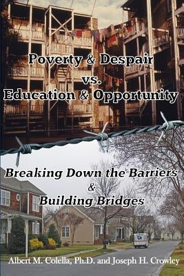 Poverty & Despair Vs. Education & Opportunity: Breaking Down the Barriers & Building Bridges by Crowley, Joseph H.