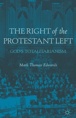 The Right of the Protestant Left: God's Totalitarianism by Edwards, M.