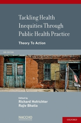 Tackling Health Inequities Through Public Health Practice: Theory to Action: A Project of the National Association of County and City Health Officials by Hofrichter, Richard