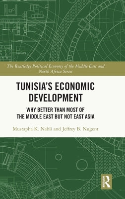 Tunisia's Economic Development: Why Better Than Most of the Middle East But Not East Asia by Nabli, Mustapha K.