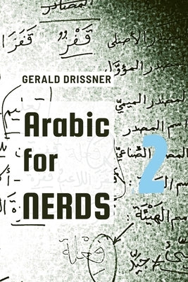 Arabic for Nerds 2: A Grammar Compendium - 450 Questions about Arabic Grammar by Drissner, Gerald