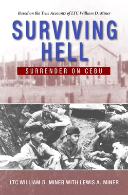 Surviving Hell: Surrender on Cebu by Miner, Ltc William D.