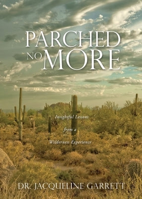 Parched No More: Insightful Lessons from a Wilderness Experience by Garrett, Jacqueline