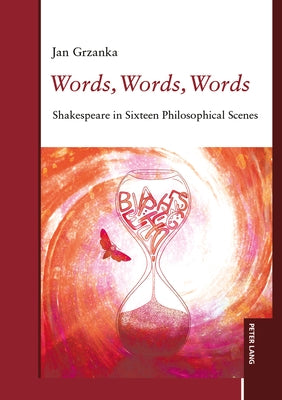 Words, Words, Words: Shakespeare in Sixteen Philosophical Scenes by Grzanka, Jan