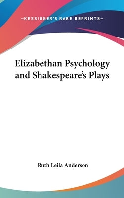 Elizabethan Psychology and Shakespeare's Plays by Anderson, Ruth Leila