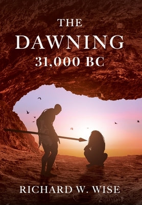 The Dawning: 31,000 BC by Wise, Richard W.