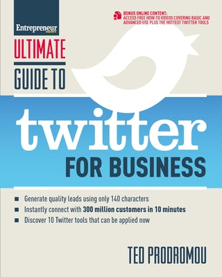 Ultimate Guide to Twitter for Business: Generate Quality Leads Using Only 140 Characters, Instantly Connect with 300 Million Customers in 10 Minutes, by Prodromou, Ted