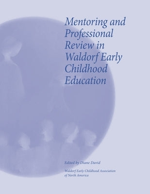 Mentoring and Professional Review in Waldorf Early Childhood Education by David, Diane