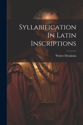 Syllabification In Latin Inscriptions by Dennison, Walter