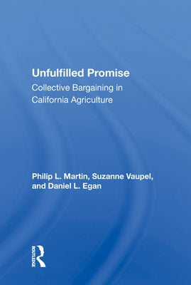 Unfulfilled Promise: Collective Bargaining in California Agriculture by Martin, Philip L.