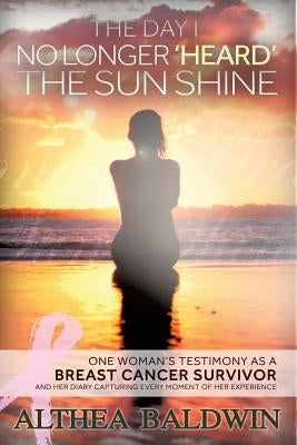 The Day I No Longer "Heard" The Sun Shine by Baldwin, Althea
