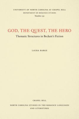 God, The Quest, The Hero: Thematic Structures in Beckett's Fiction by Barge, Laura