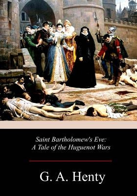 Saint Bartholomew's Eve by Henty, G. a.