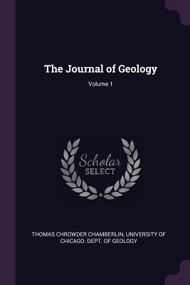 The Journal of Geology; Volume 1 by Chamberlin, Thomas Chrowder